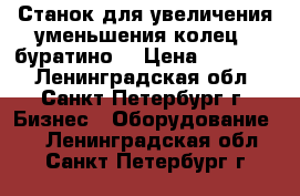 Станок для увеличения,уменьшения колец ( буратино) › Цена ­ 10 000 - Ленинградская обл., Санкт-Петербург г. Бизнес » Оборудование   . Ленинградская обл.,Санкт-Петербург г.